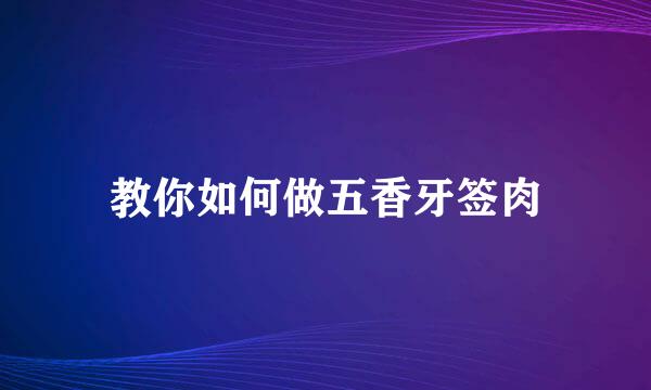 教你如何做五香牙签肉