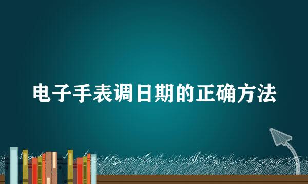 电子手表调日期的正确方法