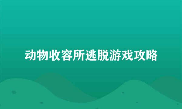 动物收容所逃脱游戏攻略