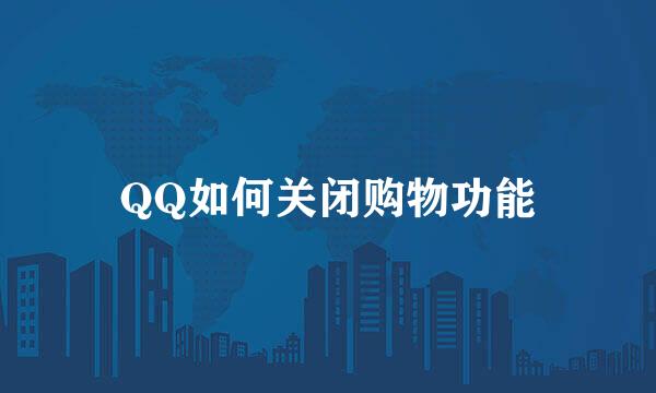 QQ如何关闭购物功能