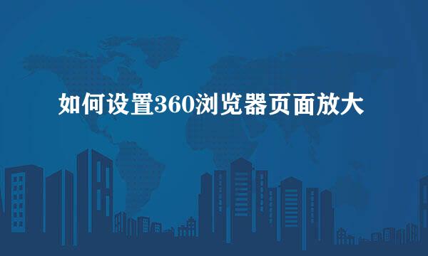 如何设置360浏览器页面放大