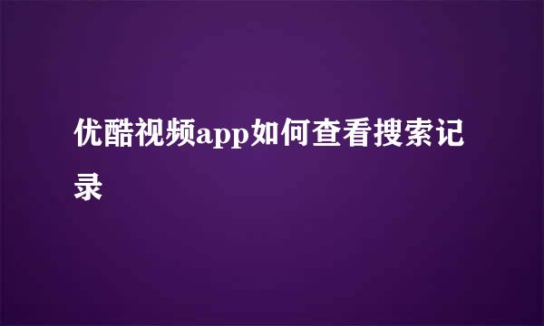 优酷视频app如何查看搜索记录