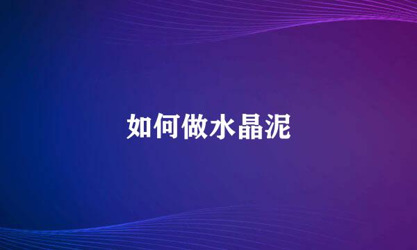 如何做水晶泥