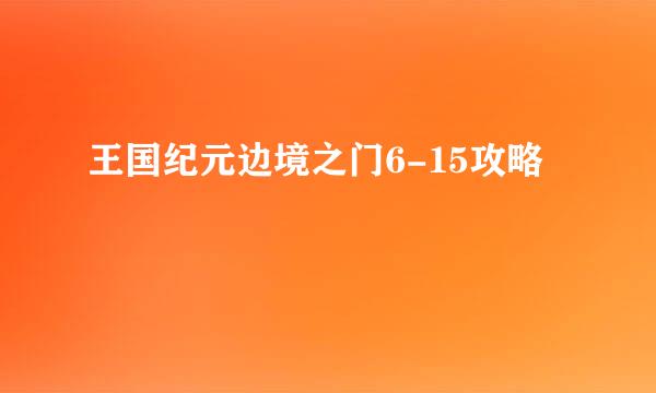 王国纪元边境之门6-15攻略