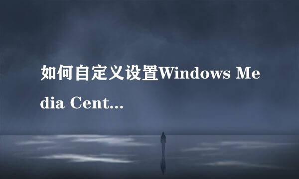 如何自定义设置Windows Media Center（媒体库）