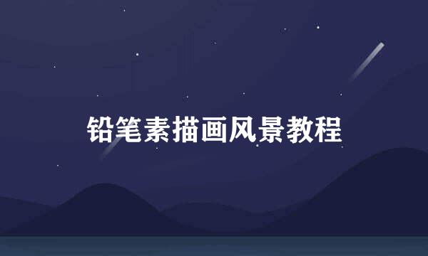 铅笔素描画风景教程