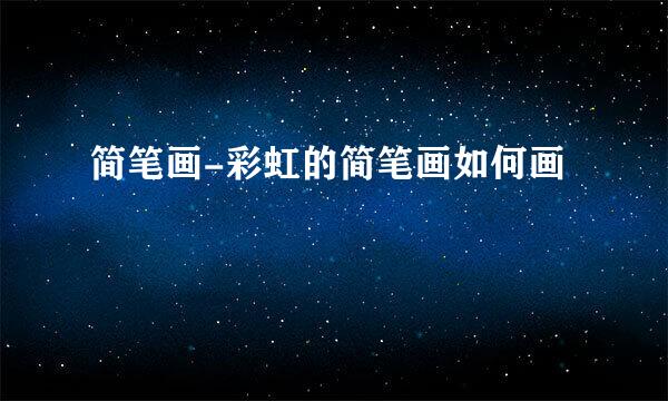 简笔画-彩虹的简笔画如何画