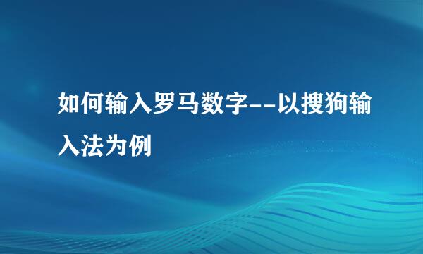 如何输入罗马数字--以搜狗输入法为例