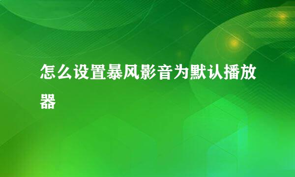 怎么设置暴风影音为默认播放器
