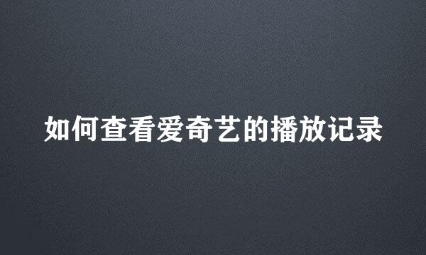 如何查看爱奇艺的播放记录