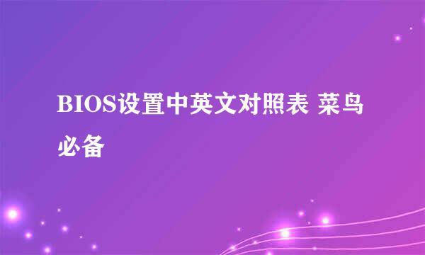 BIOS设置中英文对照表 菜鸟必备