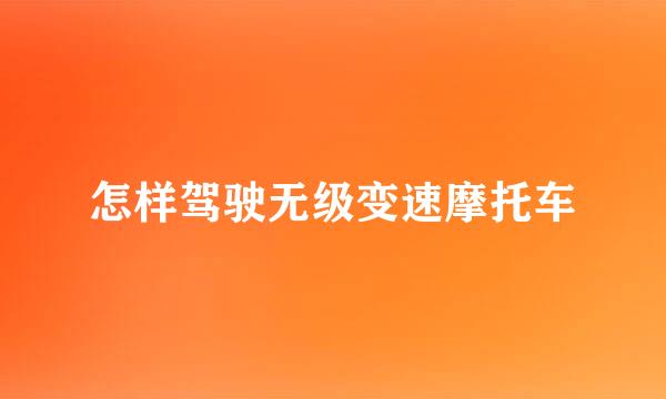怎样驾驶无级变速摩托车
