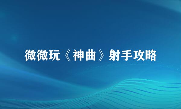 微微玩《神曲》射手攻略