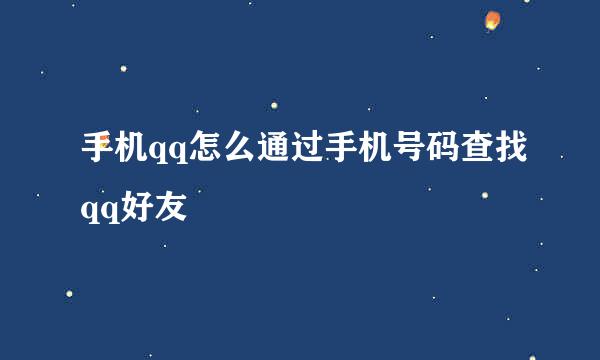 手机qq怎么通过手机号码查找qq好友