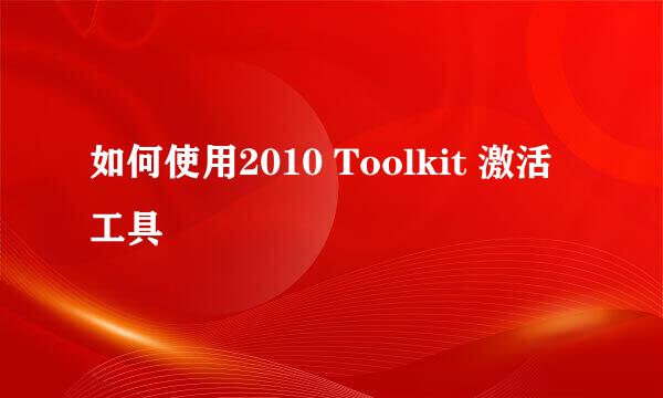 如何使用2010 Toolkit 激活工具