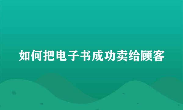 如何把电子书成功卖给顾客
