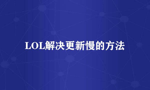 LOL解决更新慢的方法