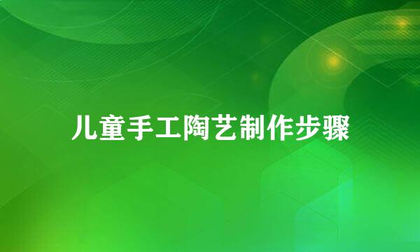 儿童手工陶艺制作步骤