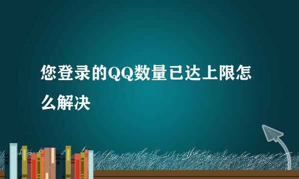 您登录的QQ数量已达上限怎么解决