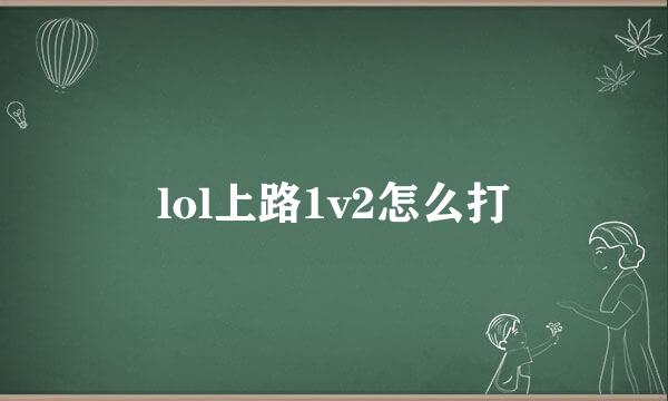 lol上路1v2怎么打