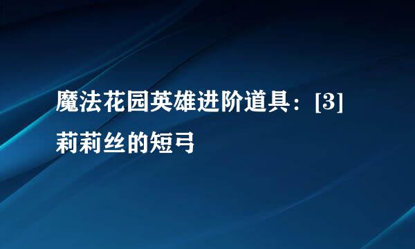 魔法花园英雄进阶道具：[3]莉莉丝的短弓