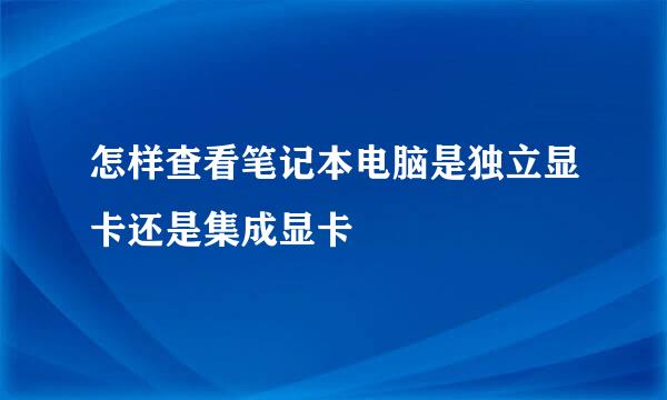 怎样查看笔记本电脑是独立显卡还是集成显卡