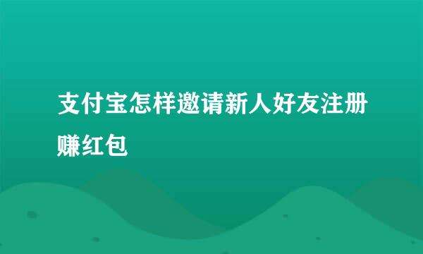 支付宝怎样邀请新人好友注册赚红包