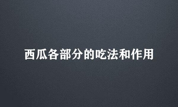 西瓜各部分的吃法和作用