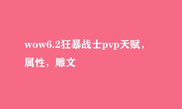 wow6.2狂暴战士pvp天赋，属性，雕文