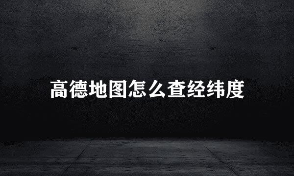 高德地图怎么查经纬度