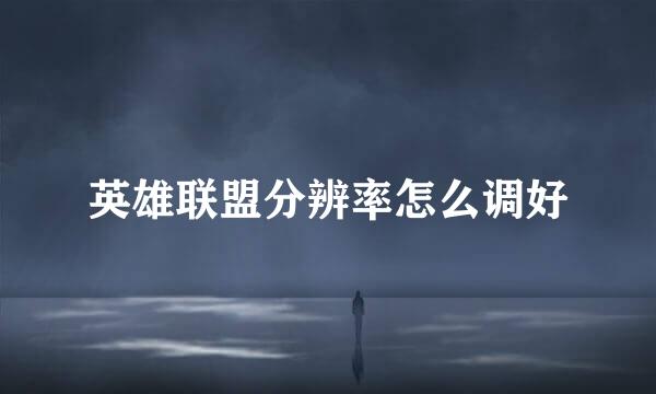 英雄联盟分辨率怎么调好