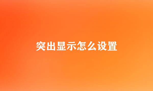 突出显示怎么设置
