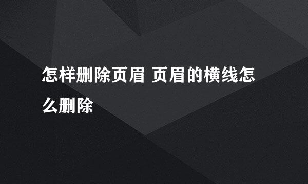 怎样删除页眉 页眉的横线怎么删除