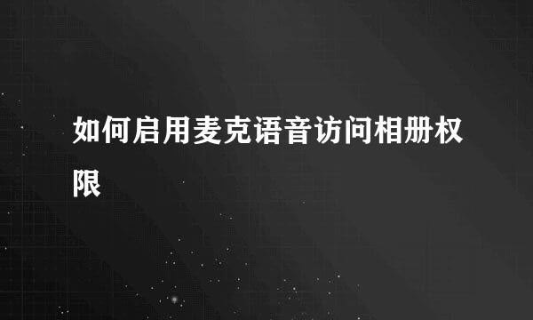 如何启用麦克语音访问相册权限
