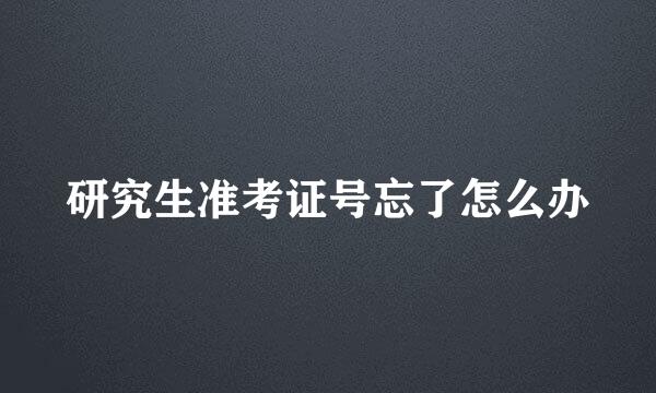 研究生准考证号忘了怎么办