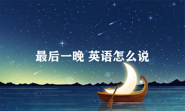 最后一晚 英语怎么说