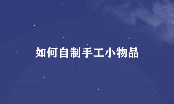 如何自制手工小物品