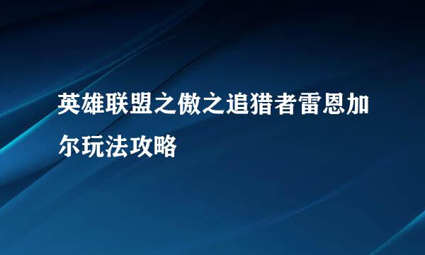 英雄联盟之傲之追猎者雷恩加尔玩法攻略