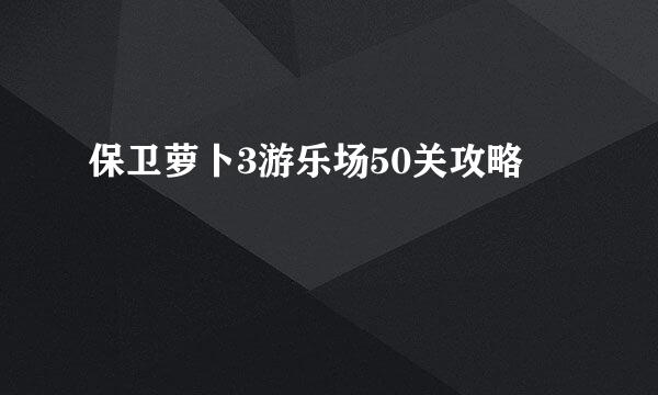 保卫萝卜3游乐场50关攻略