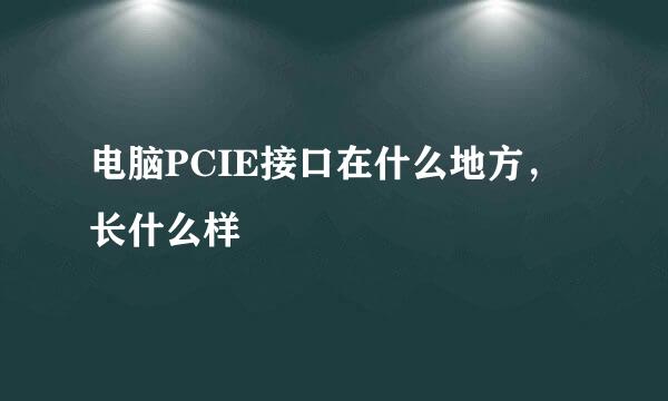 电脑PCIE接口在什么地方，长什么样