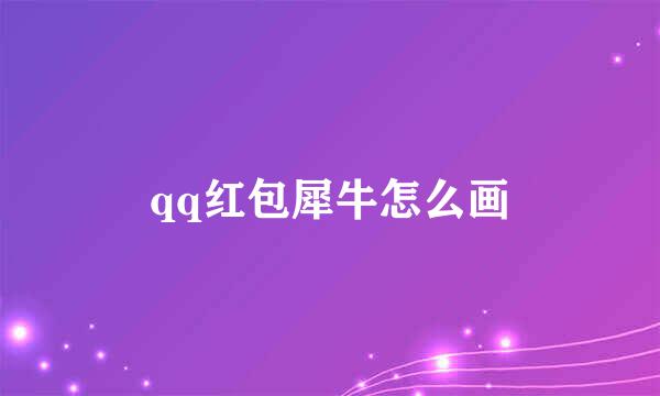 qq红包犀牛怎么画