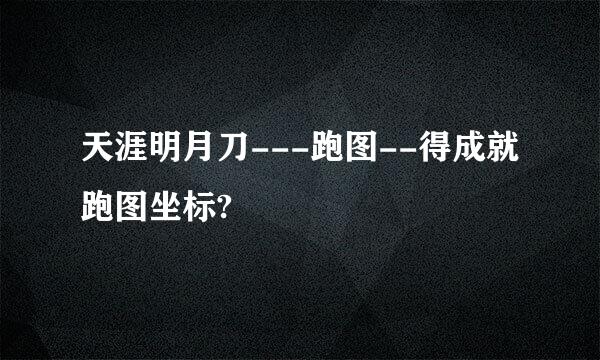 天涯明月刀---跑图--得成就跑图坐标?