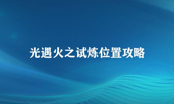 光遇火之试炼位置攻略