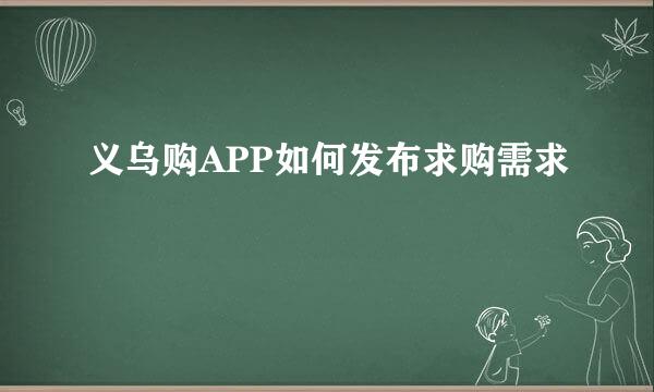 义乌购APP如何发布求购需求