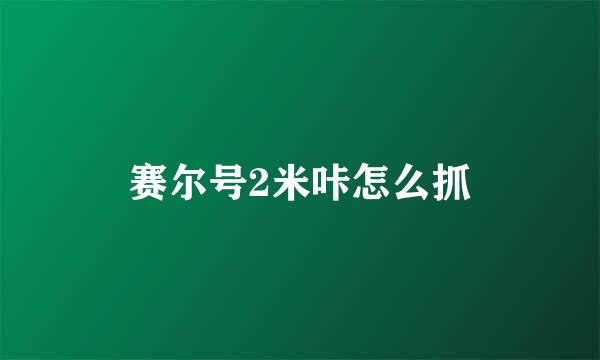 赛尔号2米咔怎么抓