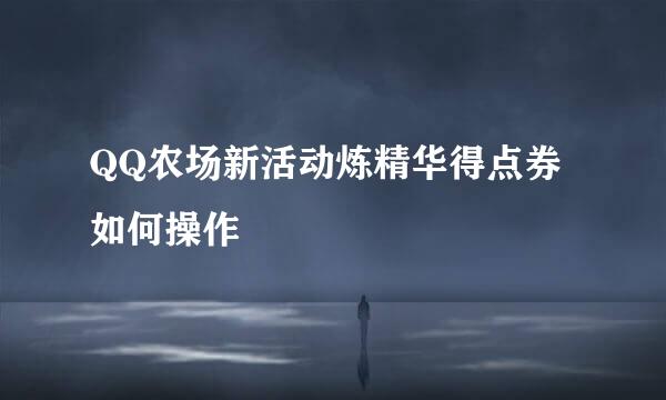 QQ农场新活动炼精华得点券如何操作
