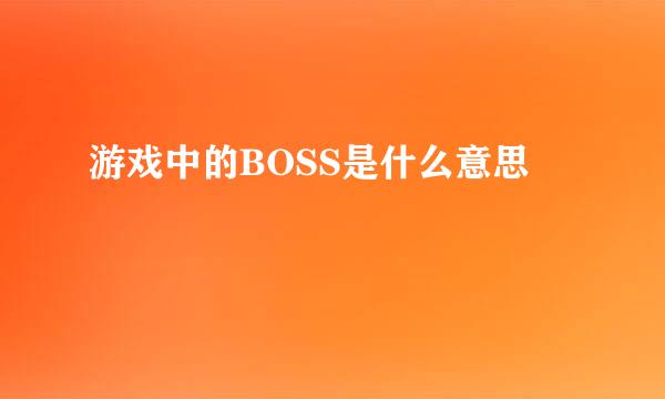 游戏中的BOSS是什么意思
