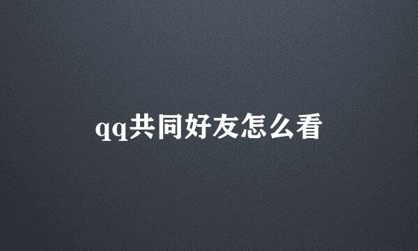 qq共同好友怎么看