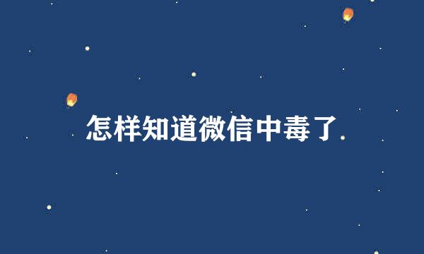 怎样知道微信中毒了