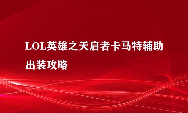 LOL英雄之天启者卡马特辅助出装攻略